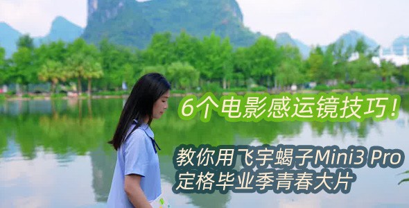 6个电影感运镜技巧！教你用飞宇蝎子Mini3 Pro定格毕业季青春大片